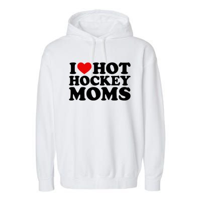 I Love Hot Hockey Moms Cool Gift I Heart Hot Hockey Moms Cute Gift Garment-Dyed Fleece Hoodie