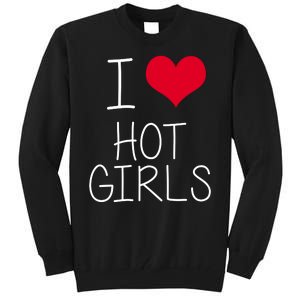 I Love Hot Girls Tall Sweatshirt