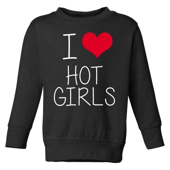 I Love Hot Girls Toddler Sweatshirt