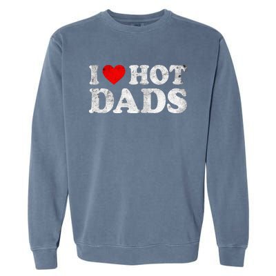 I Love Hot Dads Garment-Dyed Sweatshirt