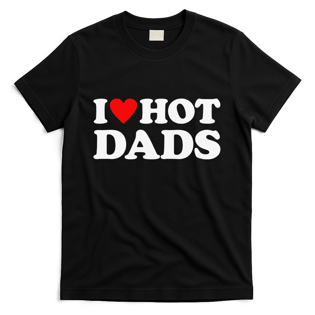 I Love Hot Dads I Heart Hot Dads Love Hot Dads T-Shirt