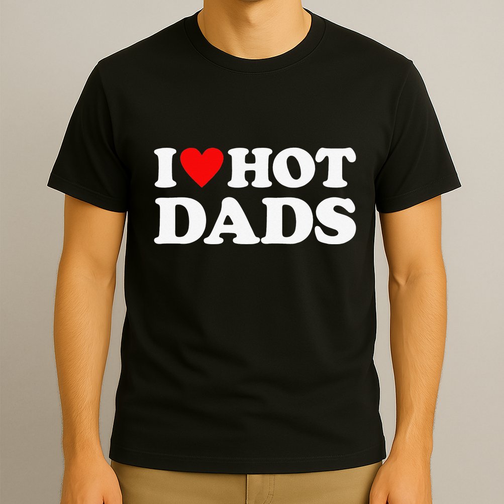I Love Hot Dads I Heart Hot Dads Love Hot Dads T-Shirt