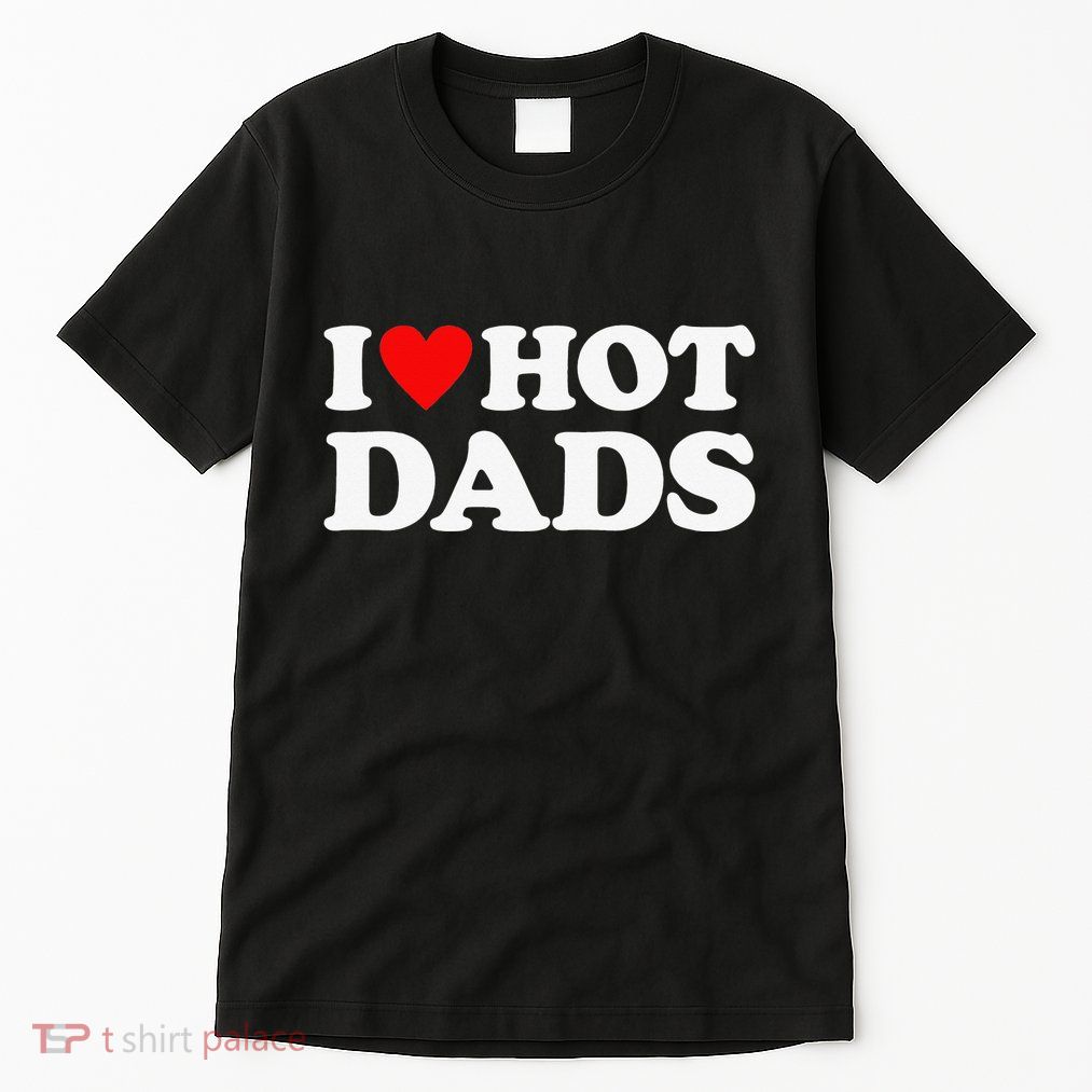 I Love Hot Dads I Heart Hot Dads Love Hot Dads Tall T-Shirt
