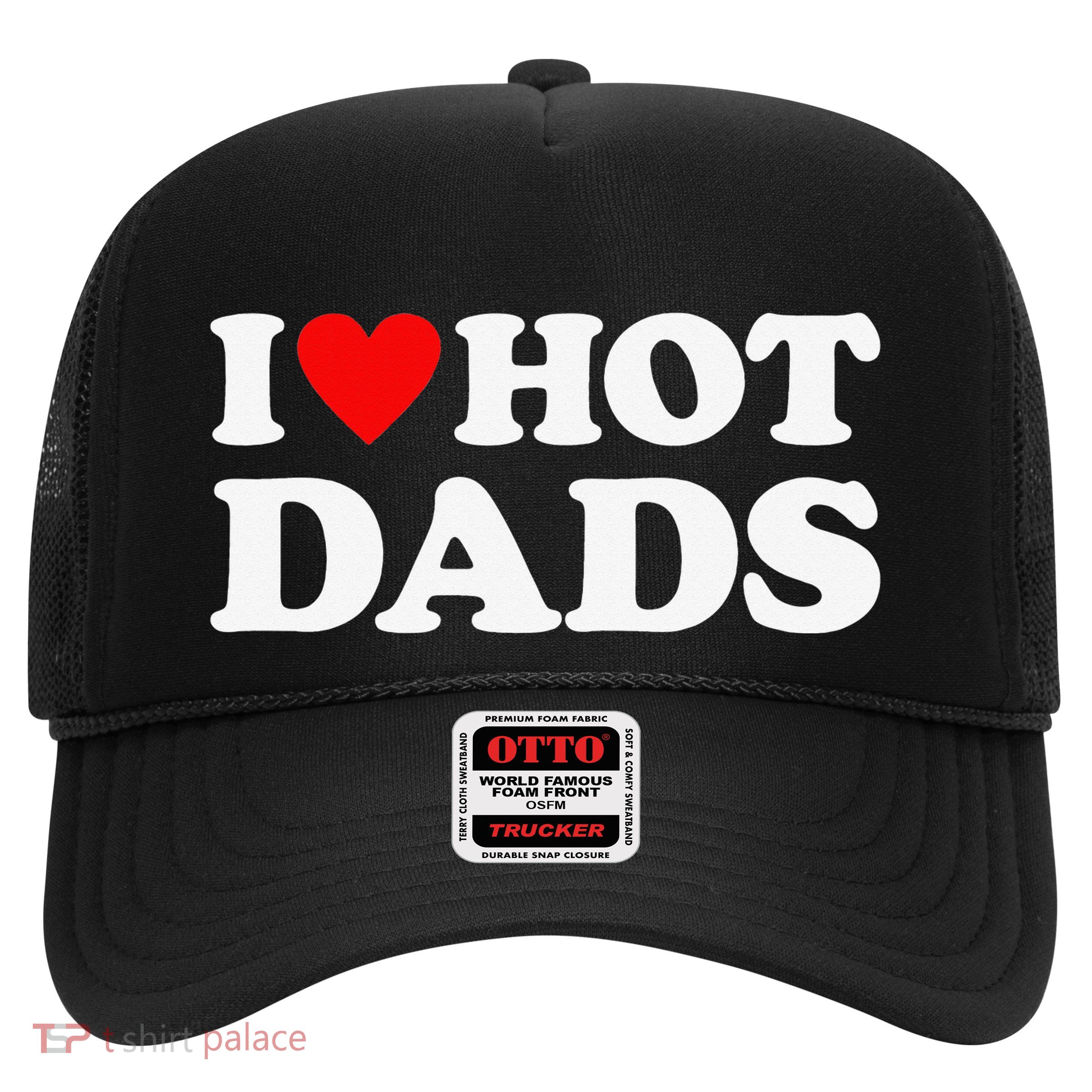 I Love Hot Dads I Heart Hot Dads Love Hot Dads Trucker Hat
