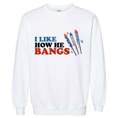 I Like How He Bangs Firework Celebration Funny 4th Of July Garment-Dyed Sweatshirt