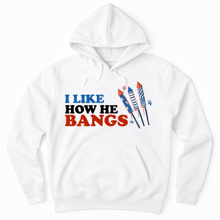 I Like How He Bangs Firework Celebration Funny 4th Of July Hoodie