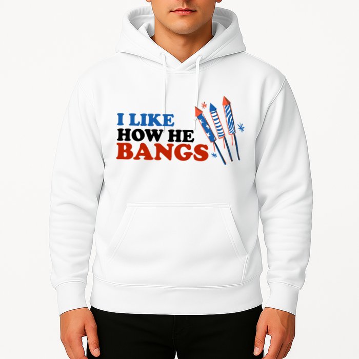 I Like How He Bangs Firework Celebration Funny 4th Of July Hoodie
