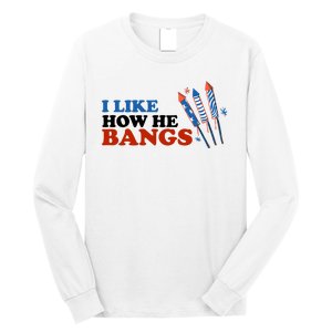 I Like How He Bangs Firework Celebration Funny 4th Of July Long Sleeve Shirt