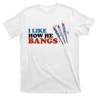 I Like How He Bangs Firework Celebration Funny 4th Of July T-Shirt