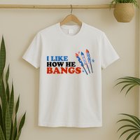I Like How He Bangs Firework Celebration Funny 4th Of July T-Shirt