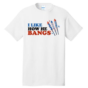 I Like How He Bangs Firework Celebration Funny 4th Of July Tall T-Shirt