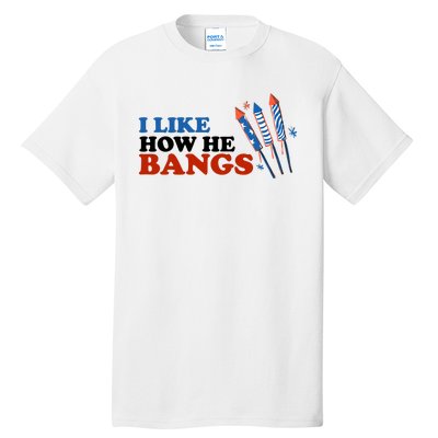 I Like How He Bangs Firework Celebration Funny 4th Of July Tall T-Shirt