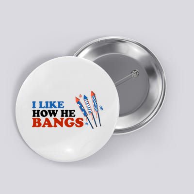 I Like How He Bangs Firework Celebration Funny 4th Of July Button
