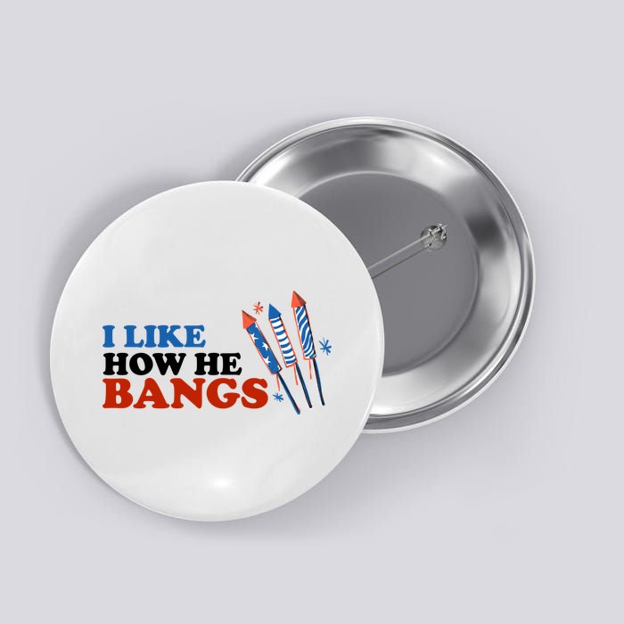 I Like How He Bangs Firework Celebration Funny 4th Of July Button