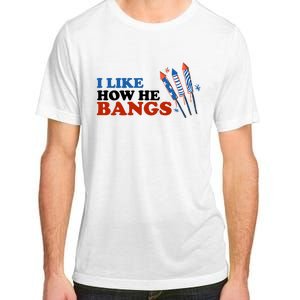 I Like How He Bangs Firework Celebration Funny 4th Of July Adult ChromaSoft Performance T-Shirt