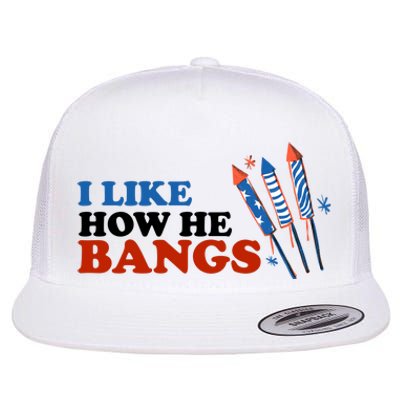 I Like How He Bangs Firework Celebration Funny 4th Of July Flat Bill Trucker Hat