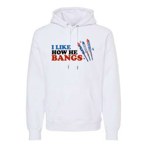 I Like How He Bangs Firework Celebration Funny 4th Of July Premium Hoodie