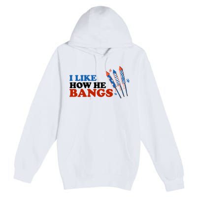 I Like How He Bangs Firework Celebration Funny 4th Of July Premium Pullover Hoodie