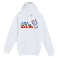 I Like How He Bangs Firework Celebration Funny 4th Of July Premium Pullover Hoodie