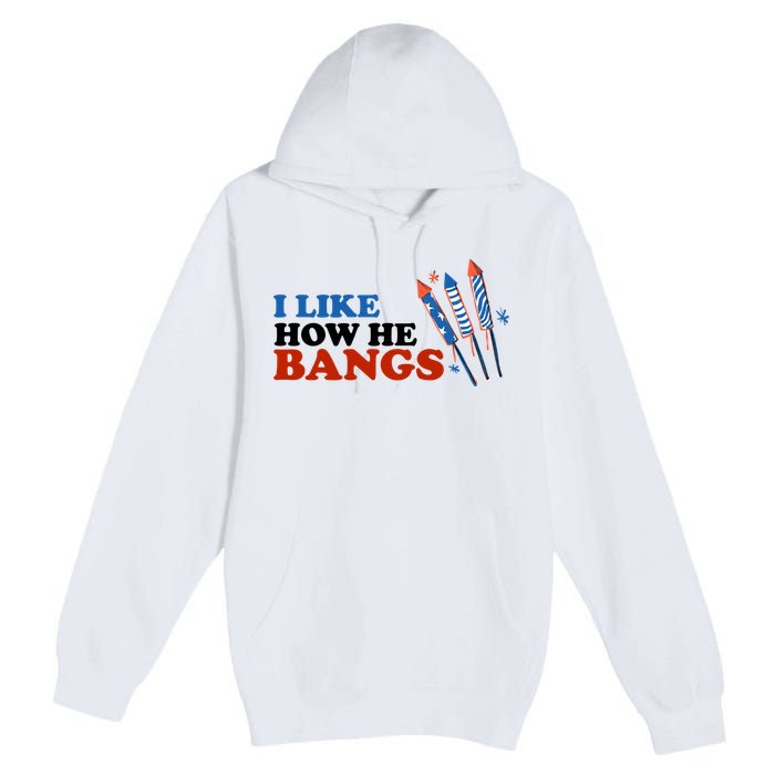 I Like How He Bangs Firework Celebration Funny 4th Of July Premium Pullover Hoodie
