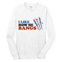 I Like How He Bangs Firework Celebration Funny 4th Of July Tall Long Sleeve T-Shirt