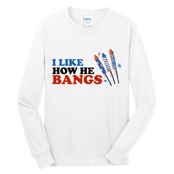 I Like How He Bangs Firework Celebration Funny 4th Of July Tall Long Sleeve T-Shirt