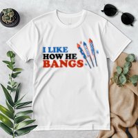 I Like How He Bangs Firework Celebration Funny 4th Of July Premium T-Shirt