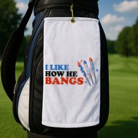 I Like How He Bangs Firework Celebration Funny 4th Of July Golf Towel