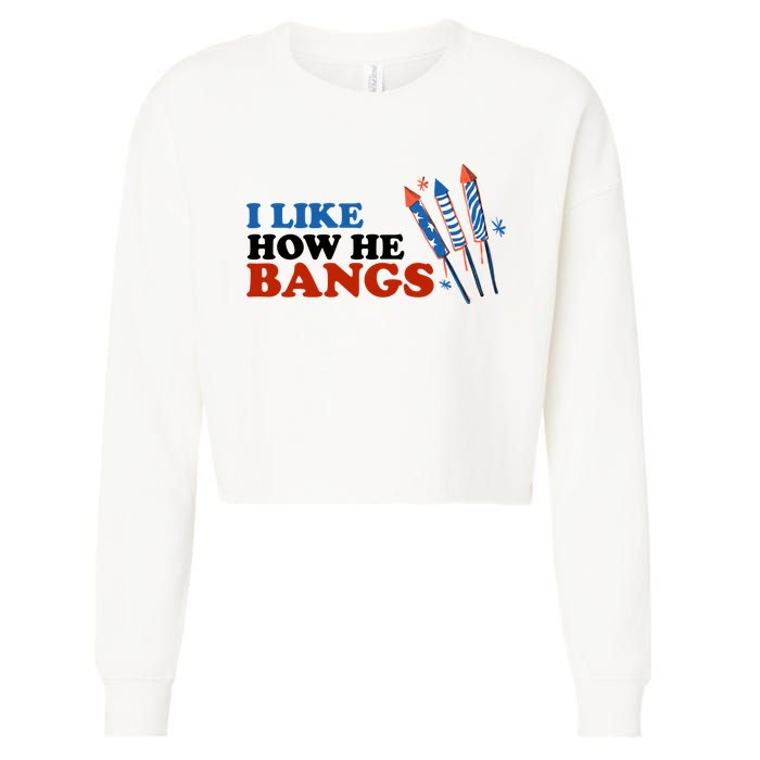 I Like How He Bangs Firework Celebration Funny 4th Of July Cropped Pullover Crew