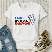 I Like How He Bangs Firework Celebration Funny 4th Of July Womens T-Shirt