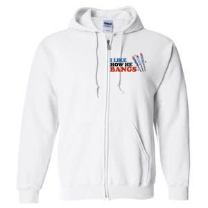 I Like How He Bangs Firework Celebration Funny 4th Of July Full Zip Hoodie