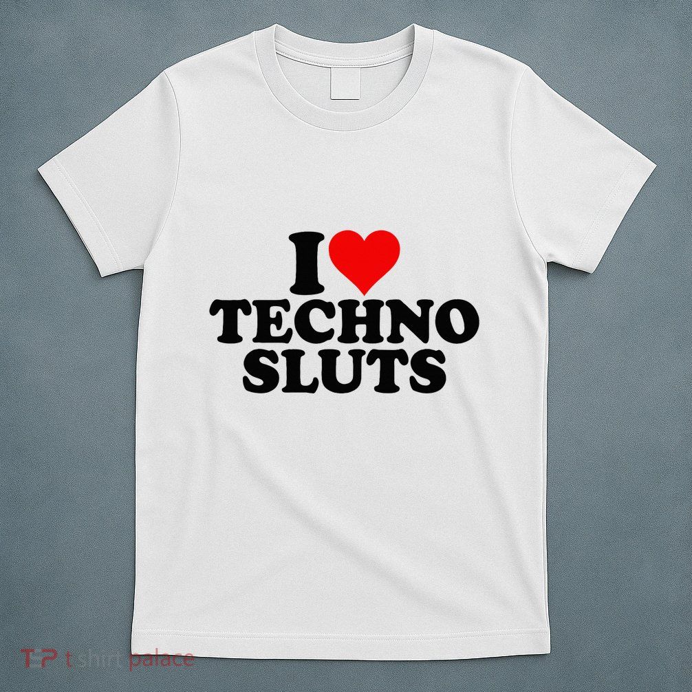 I Love Heart Techno Sluts Edm Music T-Shirt