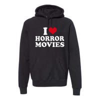 I Love Horror Movies funny sayings Premium Hoodie