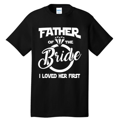 I Loved Her First Father Of The Bride Daddys Little Bride Tall T-Shirt