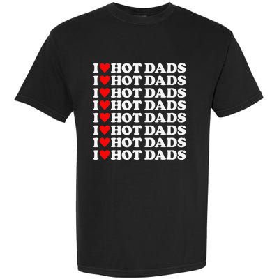 I Love Hot Dads I Heart Hot Dads Love Hot Dads Garment-Dyed Heavyweight T-Shirt