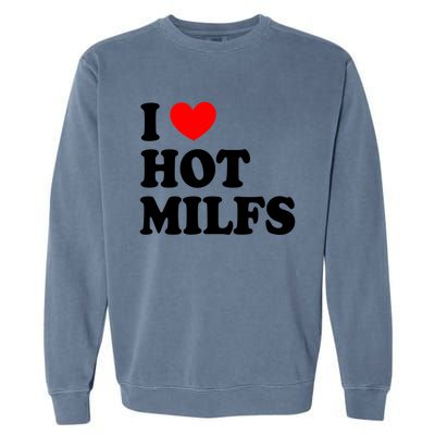 I Love Hot Milfs Funny Gift I Heart Hot Milfs Funny Gift Love Hot Moms Cute Gift Garment-Dyed Sweatshirt