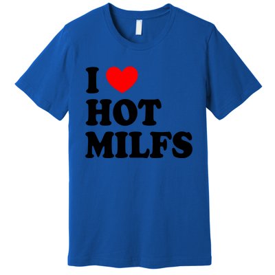 I Love Hot Milfs Funny Gift I Heart Hot Milfs Funny Gift Love Hot Moms Cute Gift Premium T-Shirt