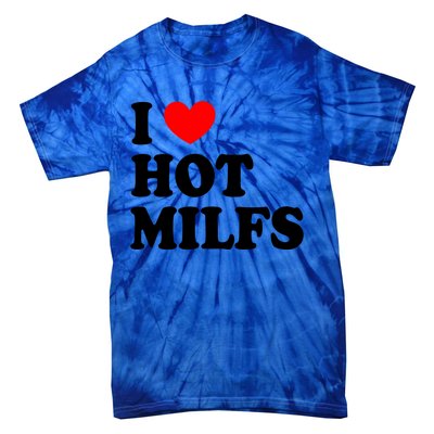 I Love Hot Milfs Funny Gift I Heart Hot Milfs Funny Gift Love Hot Moms Cute Gift Tie-Dye T-Shirt