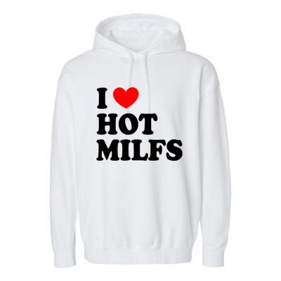 I Love Hot Milfs Funny Gift I Heart Hot Milfs Funny Gift Love Hot Moms Cute Gift Garment-Dyed Fleece Hoodie