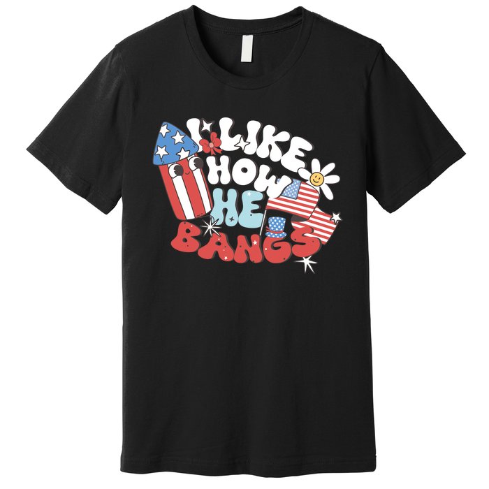 I Like How He Bangs I Like How She Explodes Couple 4th July Premium T-Shirt