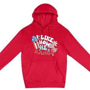 I Like How He Bangs I Like How She Explodes Couple 4th July Premium Pullover Hoodie