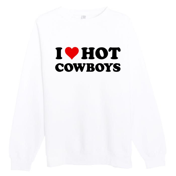 I Love Hot Cowboys I Heart Hot Cowboys Lover Gift Cowgirl Great Gift Premium Crewneck Sweatshirt