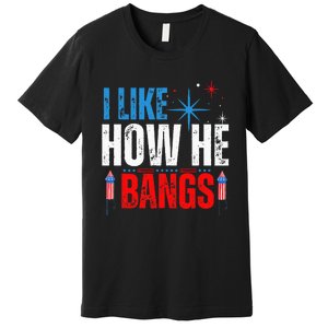 I Like How He Bangs Fireworks Funny 4th of July Couple Premium T-Shirt