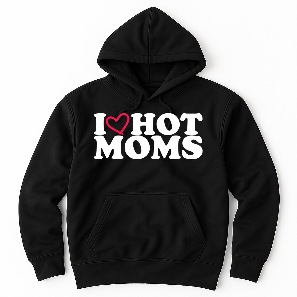 I Love Hot Moms Hoodie