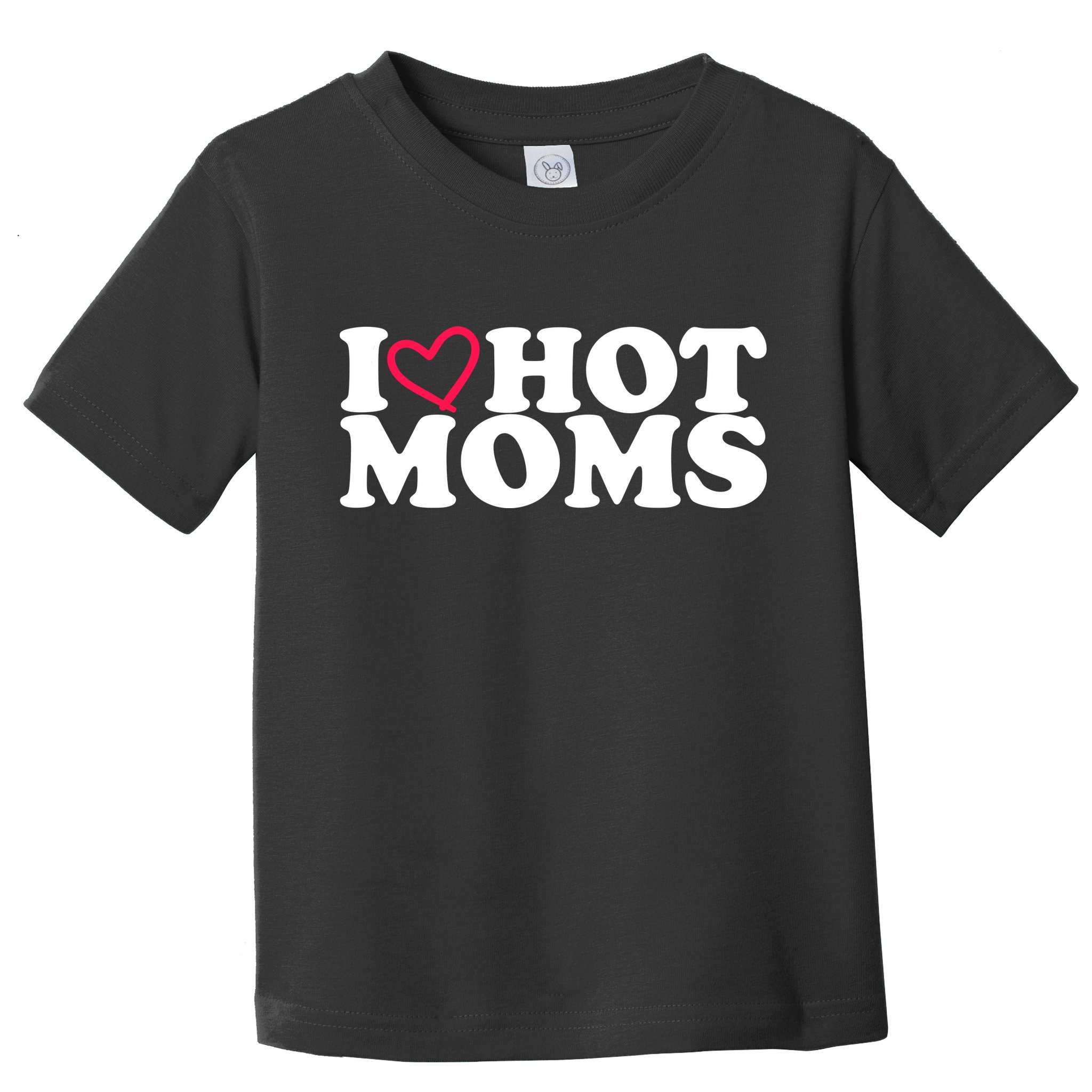 I Love Hot Moms Toddler T-Shirt