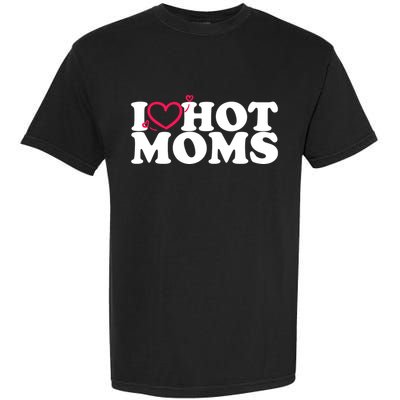 I Love Hot Moms Garment-Dyed Heavyweight T-Shirt