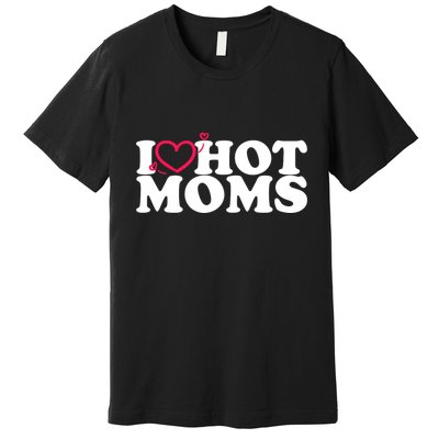 I Love Hot Moms Premium T-Shirt