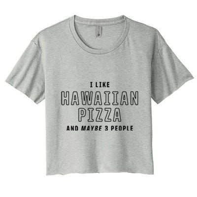 I Like Hawaiian Pizza And Maybe 3 People Funny Italian Food Gift Women's Crop Top Tee