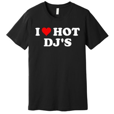 I Love Hot Djs Premium T-Shirt