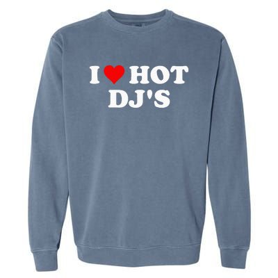 I Love Hot Djs Garment-Dyed Sweatshirt